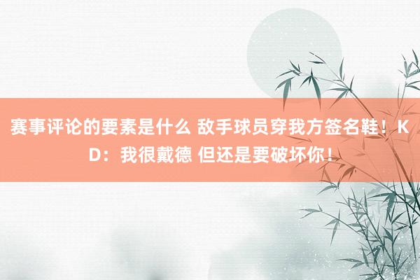 赛事评论的要素是什么 敌手球员穿我方签名鞋！KD：我很戴德 但还是要破坏你！