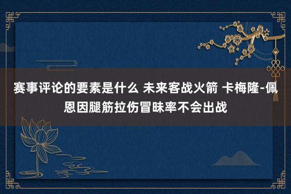 赛事评论的要素是什么 未来客战火箭 卡梅隆-佩恩因腿筋拉伤冒昧率不会出战