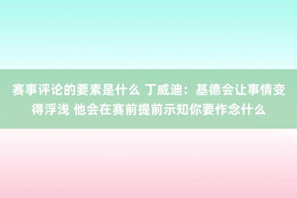 赛事评论的要素是什么 丁威迪：基德会让事情变得浮浅 他会在赛前提前示知你要作念什么