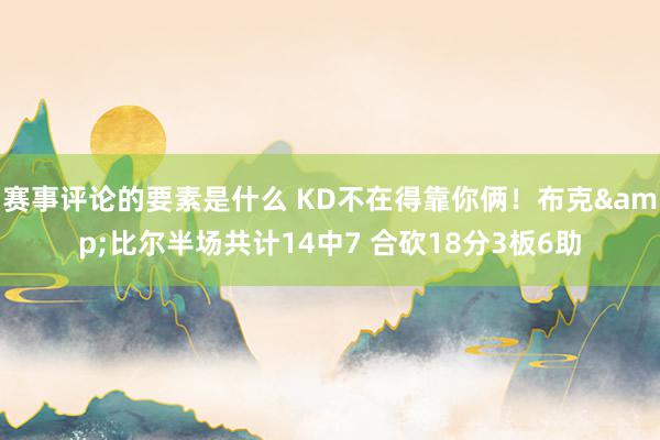 赛事评论的要素是什么 KD不在得靠你俩！布克&比尔半场共计14中7 合砍18分3板6助