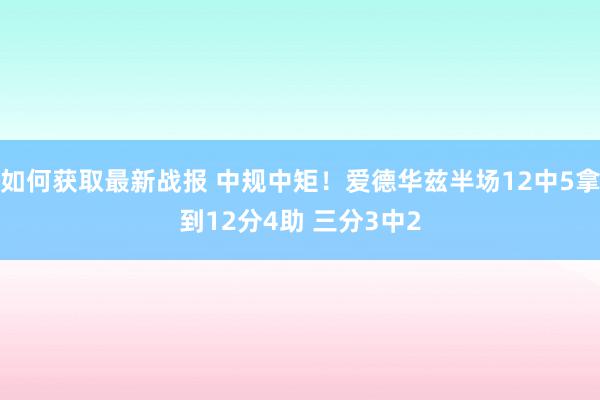 如何获取最新战报 中规中矩！爱德华兹半场12中5拿到12分4助 三分3中2