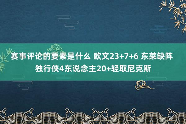 赛事评论的要素是什么 欧文23+7+6 东莱缺阵 独行侠4东说念主20+轻取尼克斯