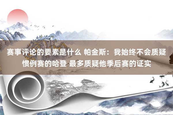 赛事评论的要素是什么 帕金斯：我始终不会质疑惯例赛的哈登 最多质疑他季后赛的证实