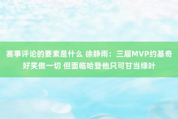 赛事评论的要素是什么 徐静雨：三届MVP约基奇好笑傲一切 但面临哈登他只可甘当绿叶