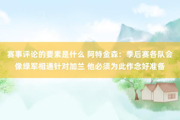 赛事评论的要素是什么 阿特金森：季后赛各队会像绿军相通针对加兰 他必须为此作念好准备