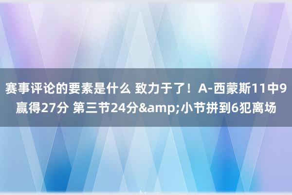 赛事评论的要素是什么 致力于了！A-西蒙斯11中9赢得27分 第三节24分&小节拼到6犯离场