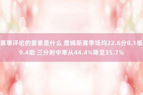 赛事评论的要素是什么 詹姆斯赛季场均22.6分8.1板9.4助 三分射中率从44.4%降至35.7%