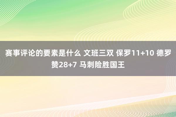 赛事评论的要素是什么 文班三双 保罗11+10 德罗赞28+7 马刺险胜国王