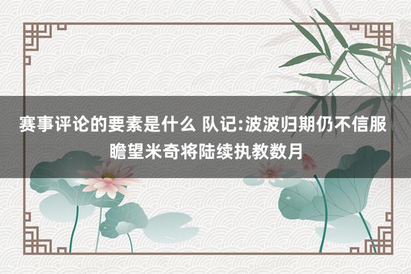 赛事评论的要素是什么 队记:波波归期仍不信服 瞻望米奇将陆续执教数月