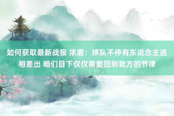 如何获取最新战报 浓眉：球队不停有东说念主进相差出 咱们目下仅仅需要回到我方的节律