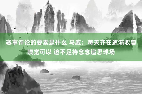 赛事评论的要素是什么 马威：每天齐在逐渐收复嗅觉可以 迫不足待念念追思球场