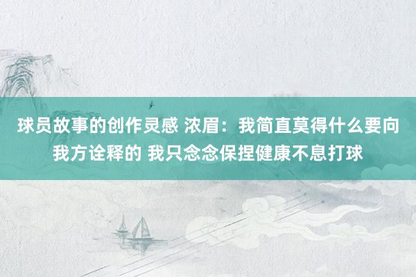 球员故事的创作灵感 浓眉：我简直莫得什么要向我方诠释的 我只念念保捏健康不息打球