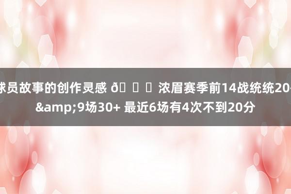 球员故事的创作灵感 👀浓眉赛季前14战统统20+&9场30+ 最近6场有4次不到20分