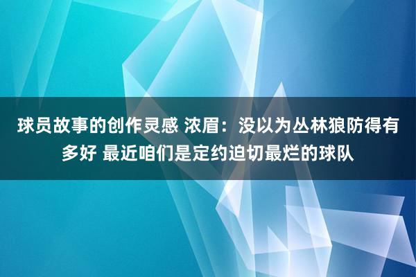 球员故事的创作灵感 浓眉：没以为丛林狼防得有多好 最近咱们是定约迫切最烂的球队