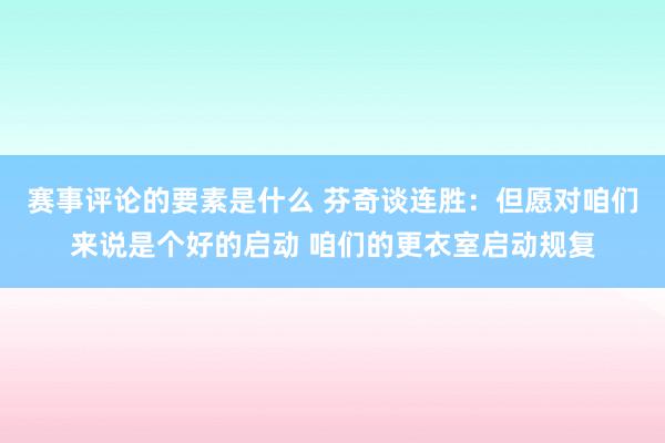 赛事评论的要素是什么 芬奇谈连胜：但愿对咱们来说是个好的启动 咱们的更衣室启动规复