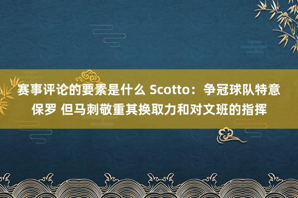 赛事评论的要素是什么 Scotto：争冠球队特意保罗 但马刺敬重其换取力和对文班的指挥