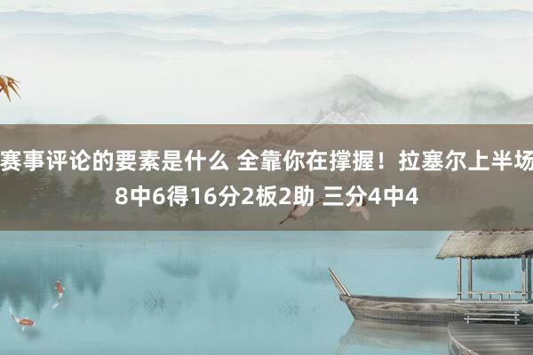 赛事评论的要素是什么 全靠你在撑握！拉塞尔上半场8中6得16分2板2助 三分4中4